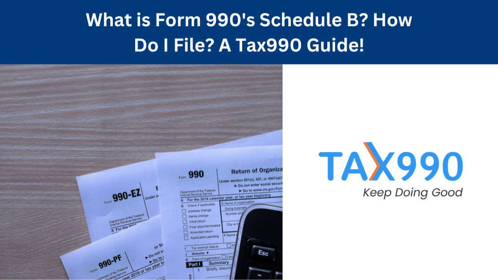 What is Form 990’s Schedule B? How Do I File? A Tax990 Guide!