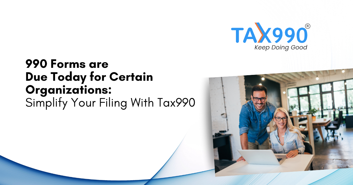 990 Forms are Due Today for Certain Organizations: Simplify Your Filing With Tax990