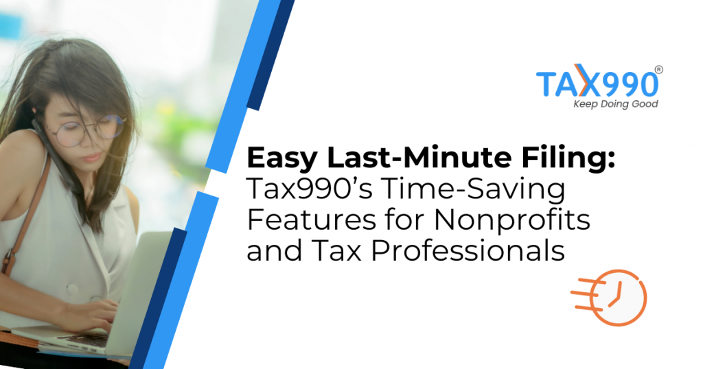 Easy Last-Minute Filing: Tax990’s Time-Saving Features for Nonprofits and Tax Professionals