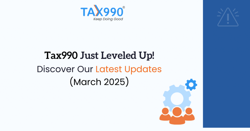 Tax990 Just Got Even Better: Unlock Faster and More Efficient 990 Filings with Our Latest Updates